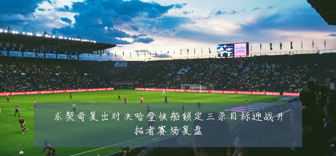 东契奇复出对决哈登快船锁定三杀目标迎战开拓者赛场复盘
